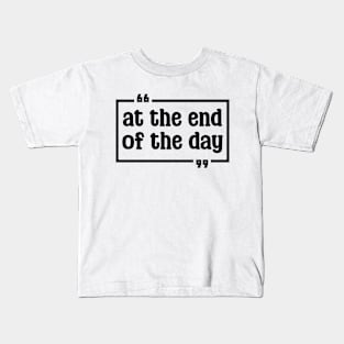 At the end of the day (text in black) Kids T-Shirt